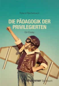 Book cover for Die Pädagogik der Privilegierten, Ein Essay, by Roland Reichenbach, showing a child in aviator goggles and a leather jacket with cardboard wings.